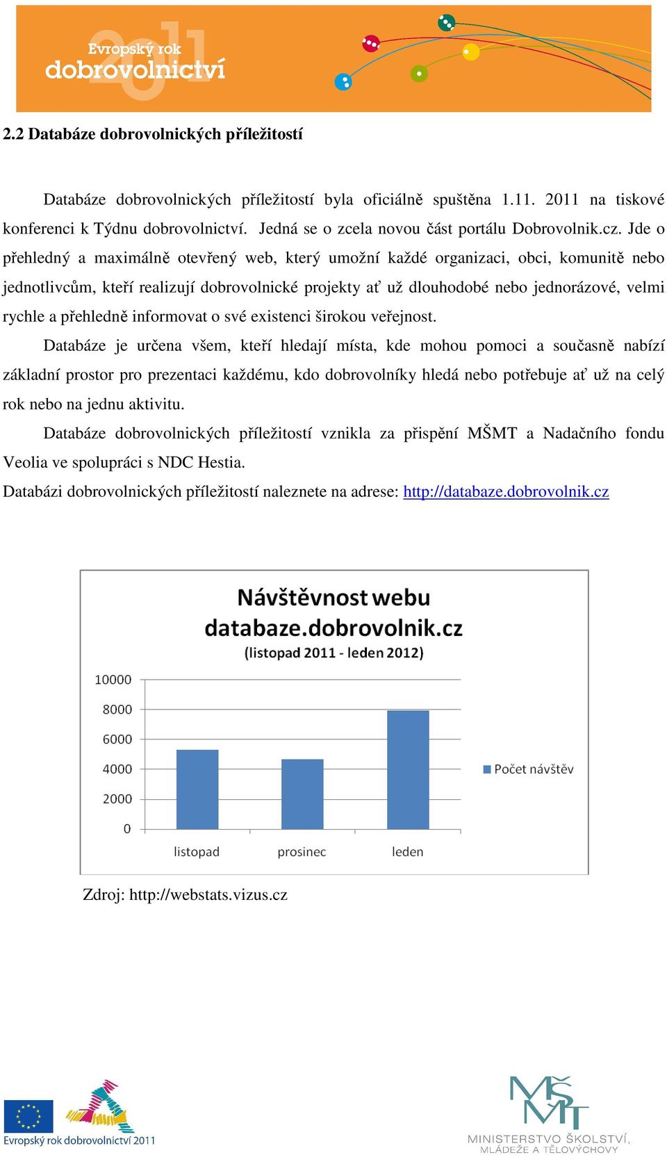 Jde o přehledný a maximálně otevřený web, který umožní každé organizaci, obci, komunitě nebo jednotlivcům, kteří realizují dobrovolnické projekty ať už dlouhodobé nebo jednorázové, velmi rychle a