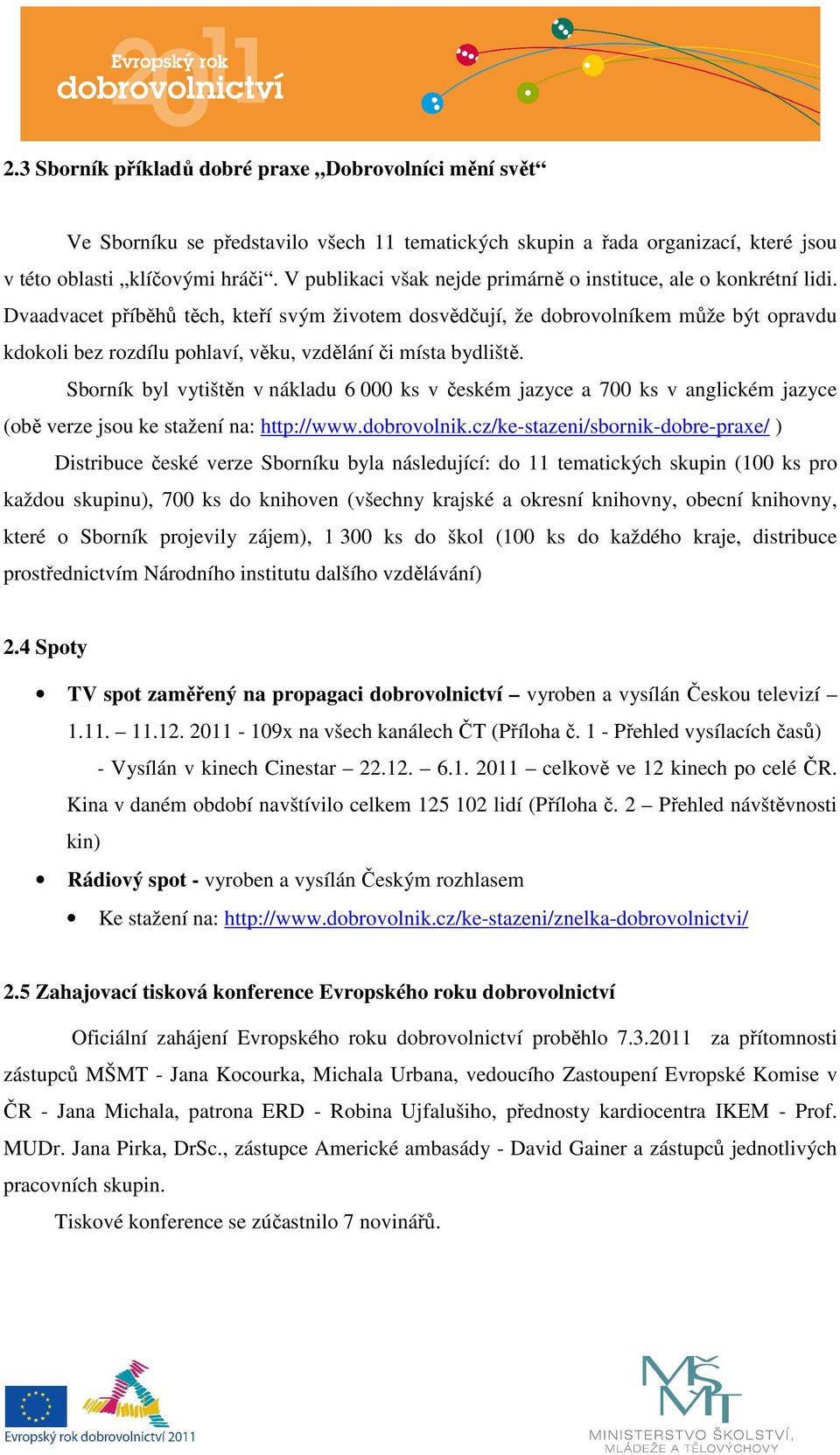 Dvaadvacet příběhů těch, kteří svým životem dosvědčují, že dobrovolníkem může být opravdu kdokoli bez rozdílu pohlaví, věku, vzdělání či místa bydliště.