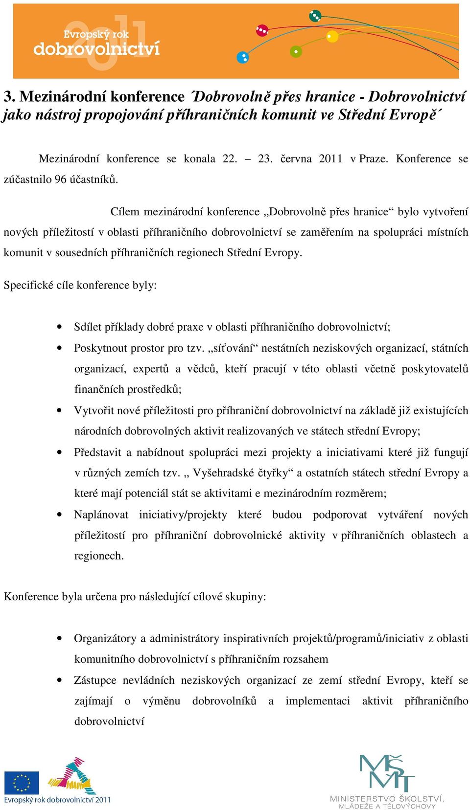 Cílem mezinárodní konference Dobrovolně přes hranice bylo vytvoření nových příležitostí v oblasti příhraničního dobrovolnictví se zaměřením na spolupráci místních komunit v sousedních příhraničních