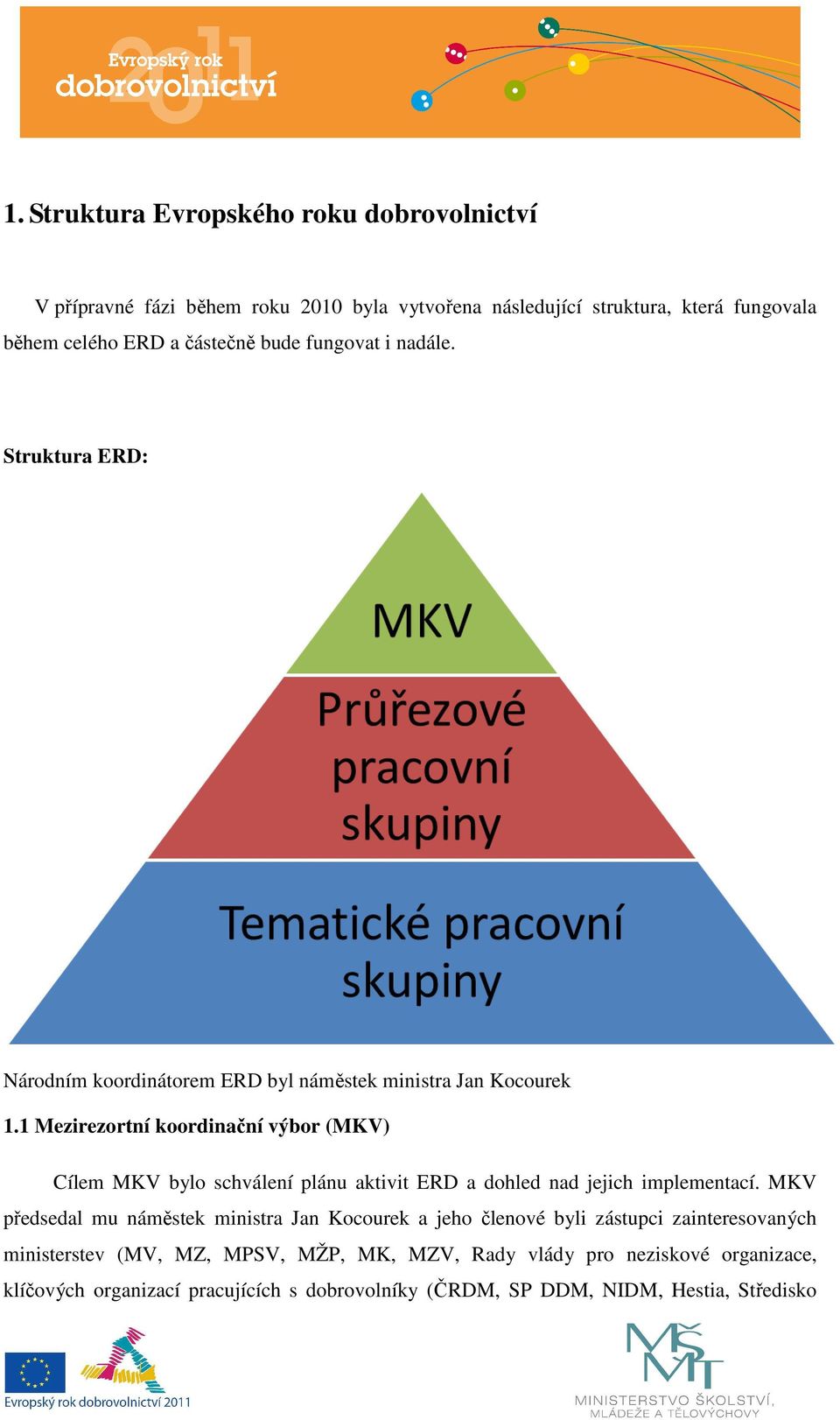 1 Mezirezortní koordinační výbor (MKV) Cílem MKV bylo schválení plánu aktivit ERD a dohled nad jejich implementací.