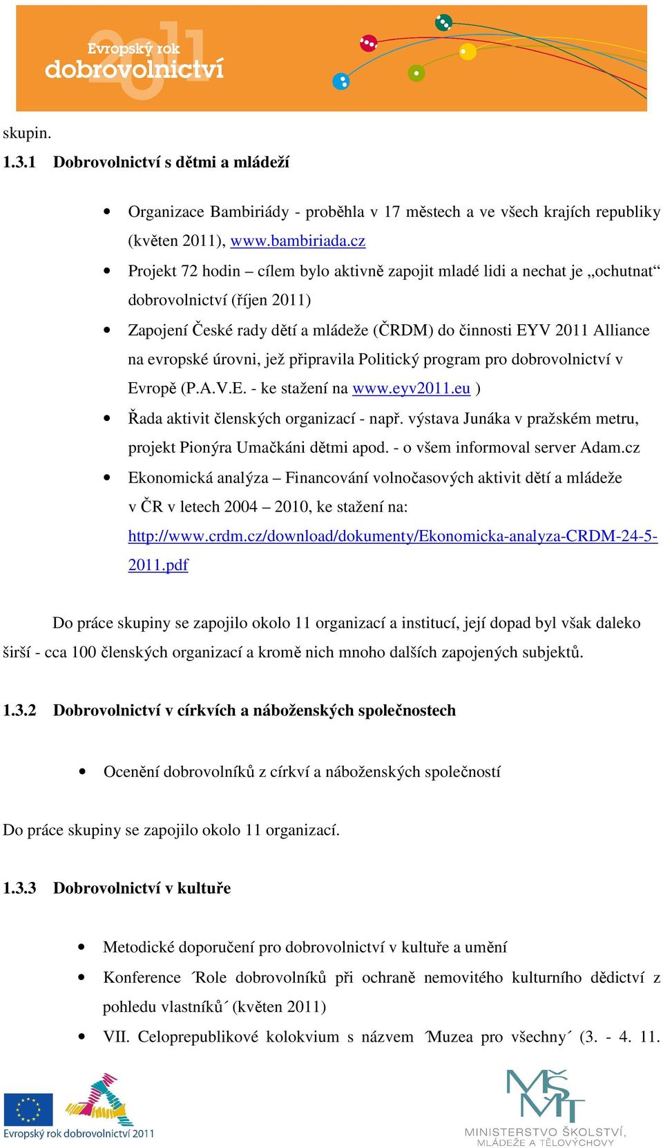 jež připravila Politický program pro dobrovolnictví v Evropě (P.A.V.E. - ke stažení na www.eyv2011.eu ) Řada aktivit členských organizací - např.