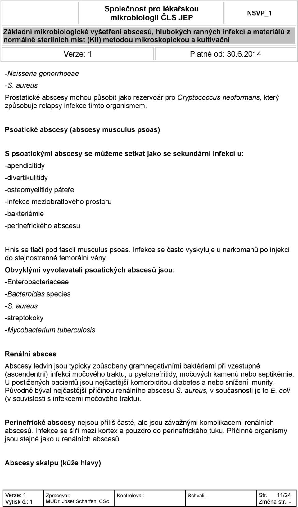 -bakteriémie -perinefrického abscesu Hnis se tlačí pod fascií musculus psoas. Infekce se často vyskytuje u narkomanů po injekci do stejnostranné femorální vény.