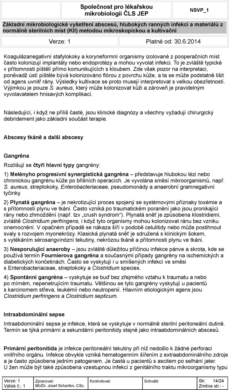 Zde však pozor na interpretaci, poněvadž ústí píštěle bývá kolonizováno flórou z povrchu kůže, a ta se může podstatně lišit od agens uvnitř rány.