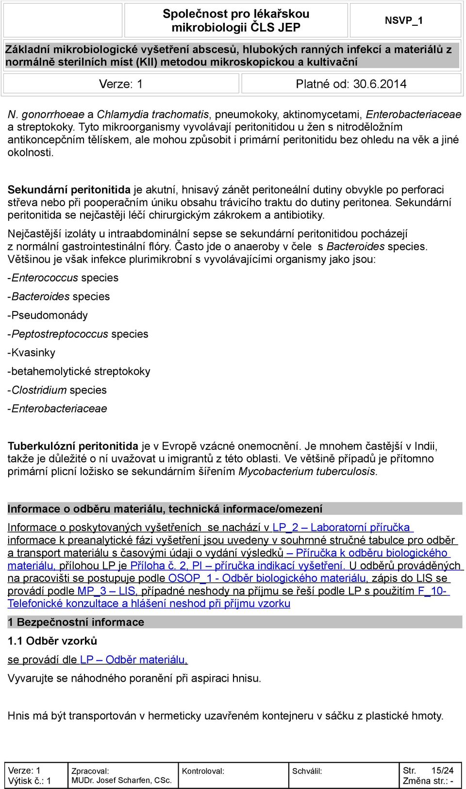 Sekundární peritonitida je akutní, hnisavý zánět peritoneální dutiny obvykle po perforaci střeva nebo při pooperačním úniku obsahu trávicího traktu do dutiny peritonea.