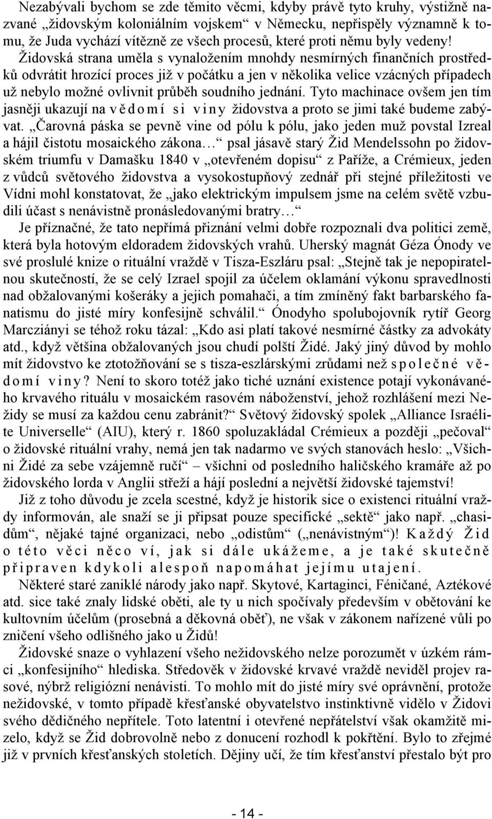 Židovská strana uměla s vynaložením mnohdy nesmírných finančních prostředků odvrátit hrozící proces již v počátku a jen v několika velice vzácných případech už nebylo možné ovlivnit průběh soudního