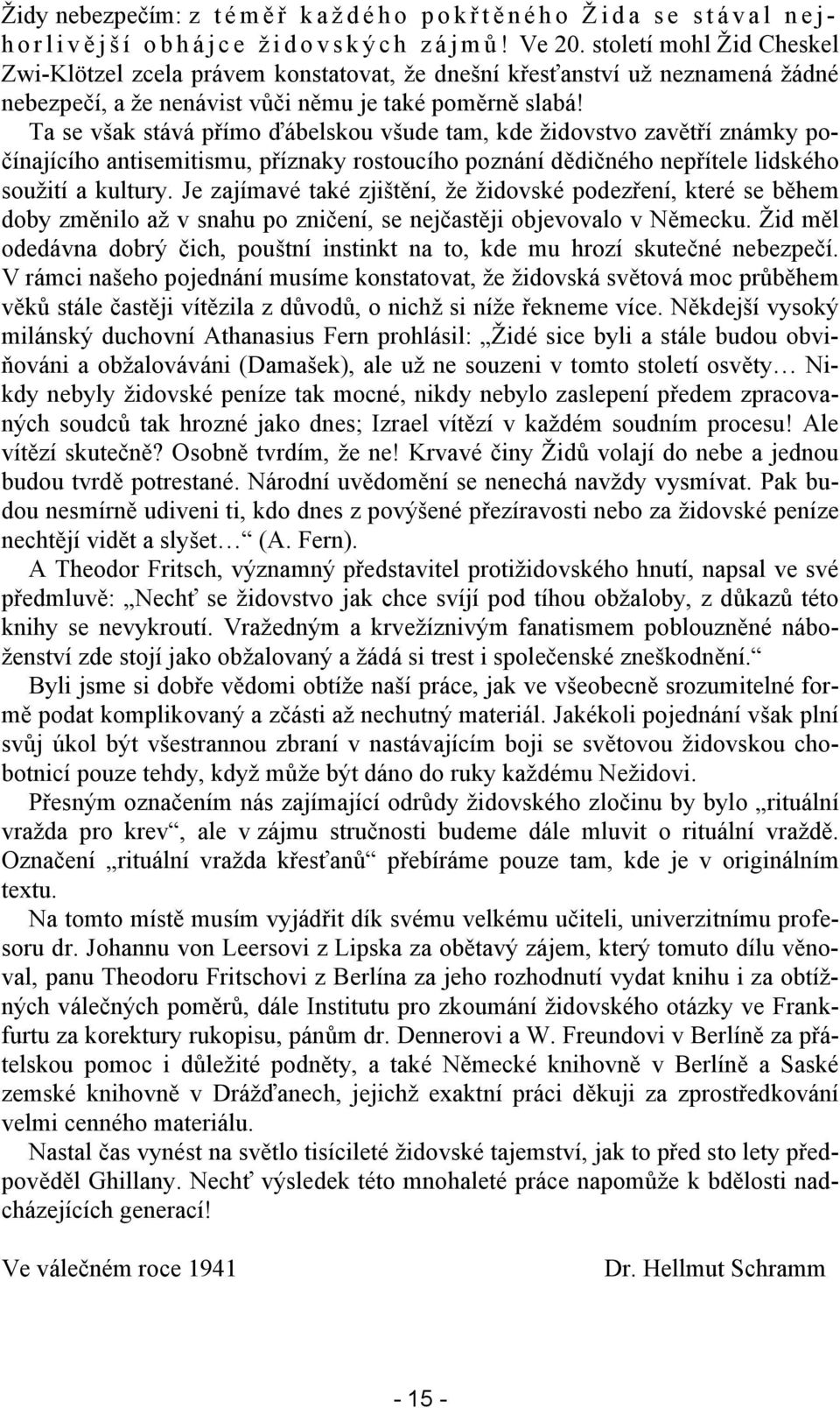 Ta se však stává přímo ďábelskou všude tam, kde židovstvo zavětří známky počínajícího antisemitismu, příznaky rostoucího poznání dědičného nepřítele lidského soužití a kultury.