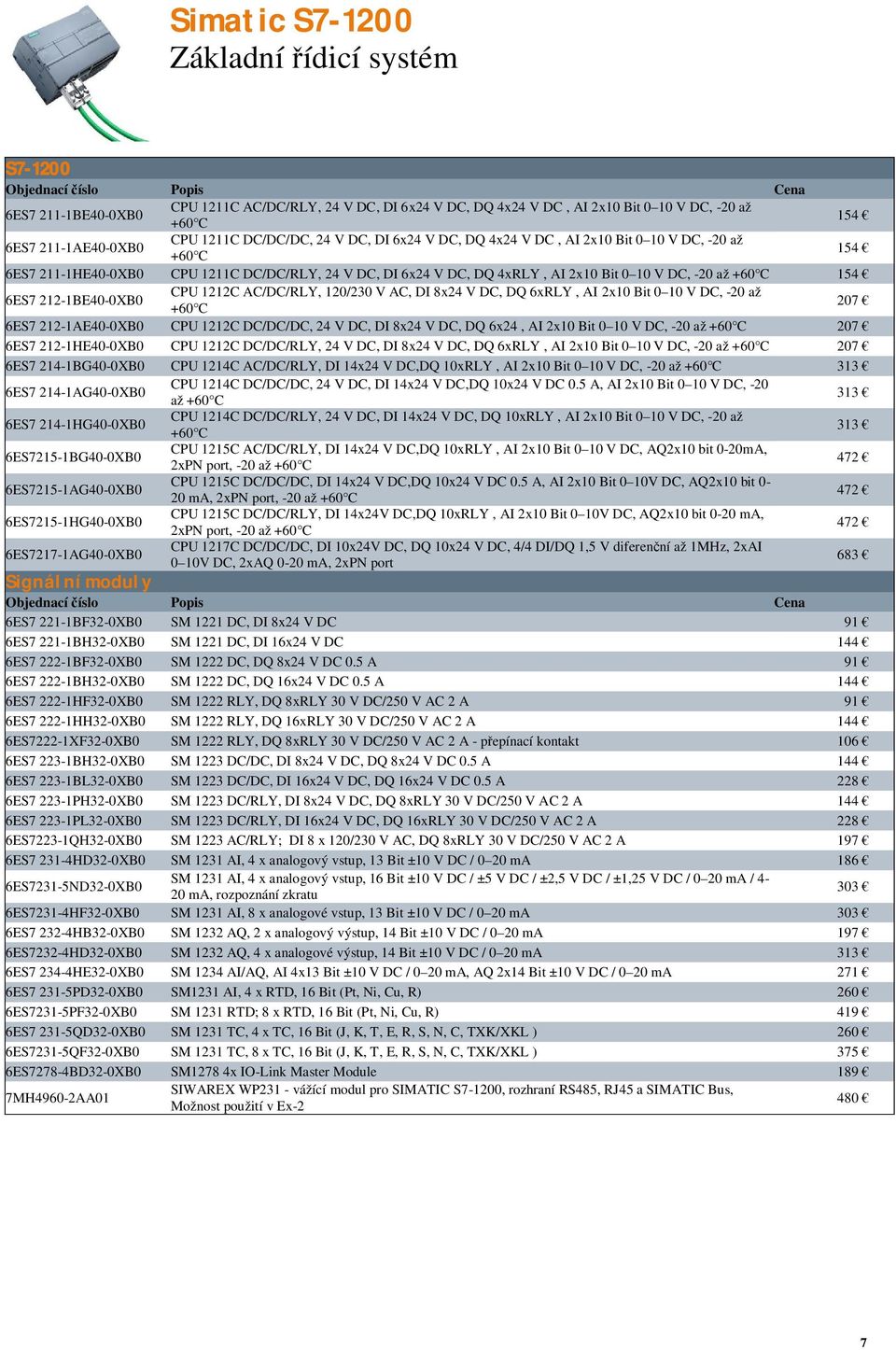 154 6ES7 212-1BE40-0XB0 CPU 1212C AC/DC/RLY, 120/230 V AC, DI 8x24 V DC, DQ 6xRLY, AI 2x10 Bit 0 10 V DC, -20 až +60 C 207 6ES7 212-1AE40-0XB0 CPU 1212C DC/DC/DC, 24 V DC, DI 8x24 V DC, DQ 6x24, AI