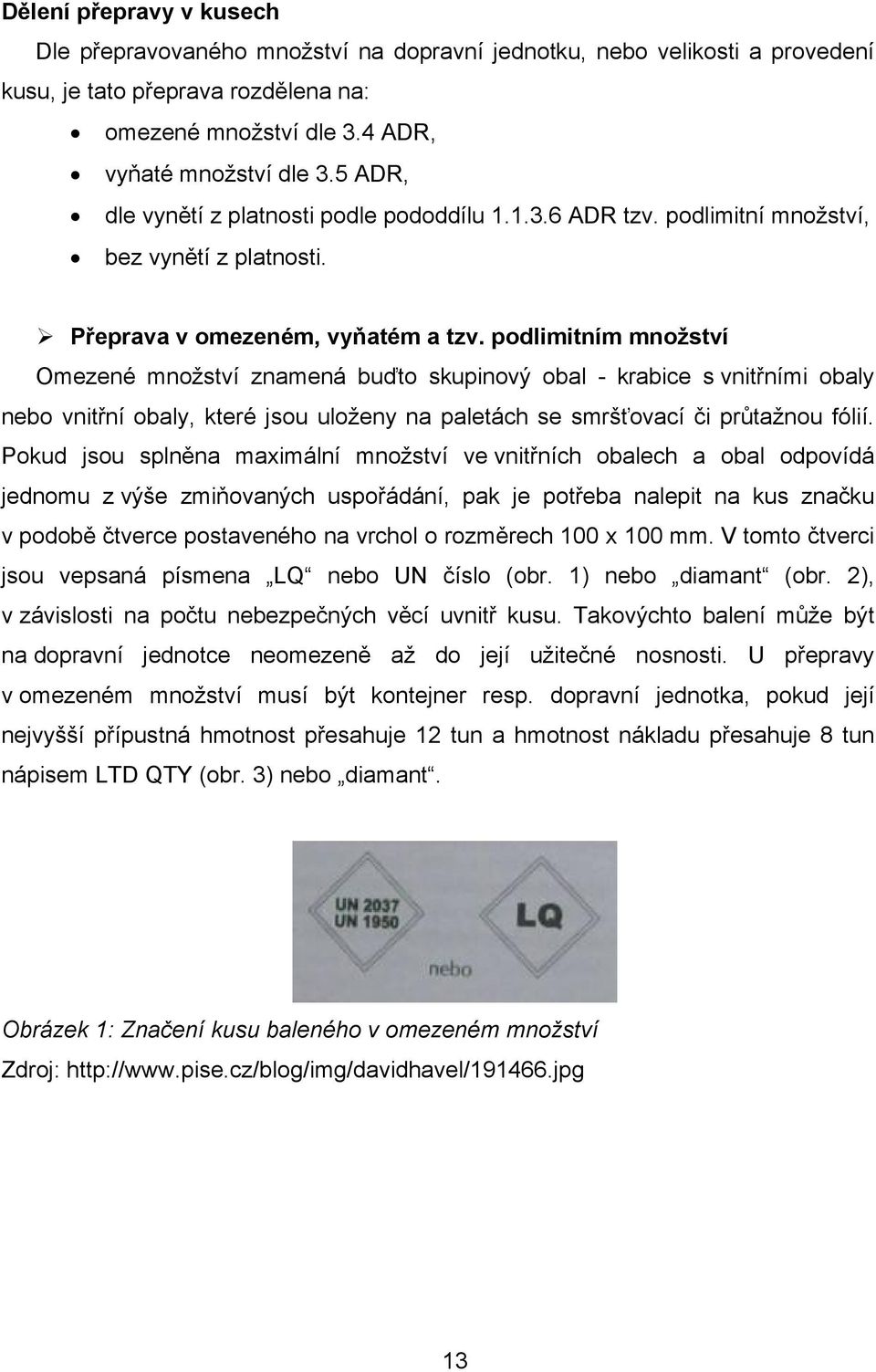 podlimitním množství Omezené množství znamená buďto skupinový obal - krabice s vnitřními obaly nebo vnitřní obaly, které jsou uloženy na paletách se smršťovací či průtažnou fólií.