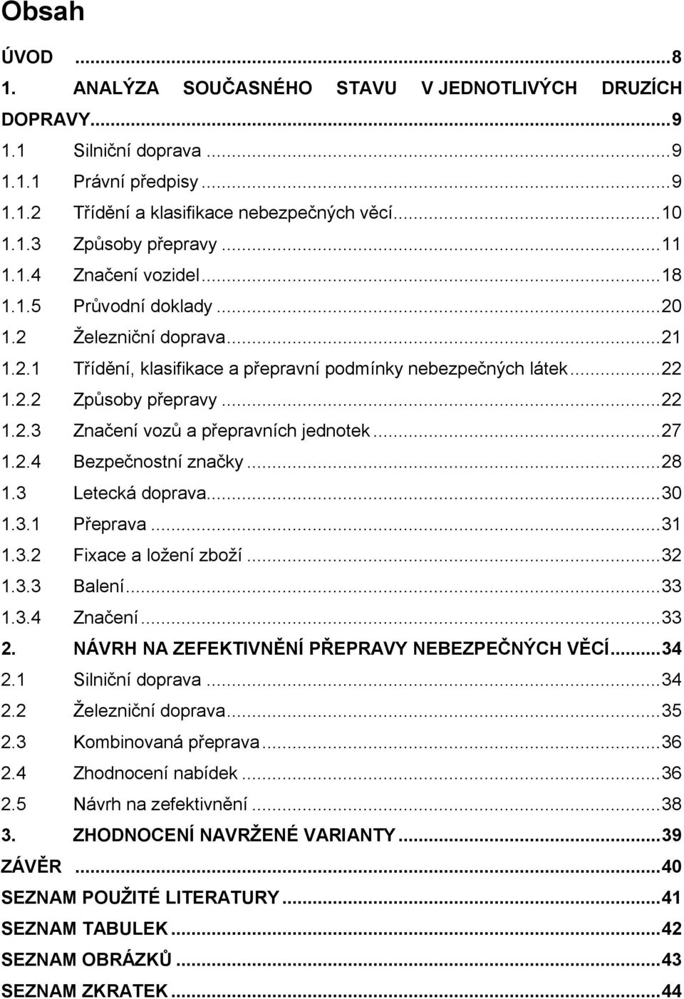 ..27 1.2.4 Bezpečnostní značky...28 1.3 Letecká doprava...30 1.3.1 Přeprava...31 1.3.2 Fixace a ložení zboží...32 1.3.3 Balení...33 1.3.4 Značení...33 2.