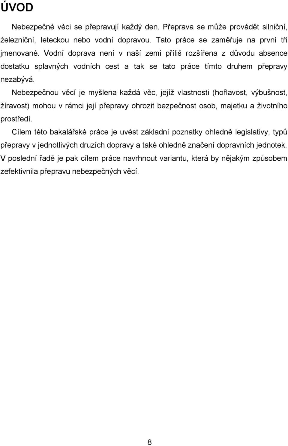 Nebezpečnou věcí je myšlena každá věc, jejíž vlastnosti (hořlavost, výbušnost, žíravost) mohou v rámci její přepravy ohrozit bezpečnost osob, majetku a životního prostředí.