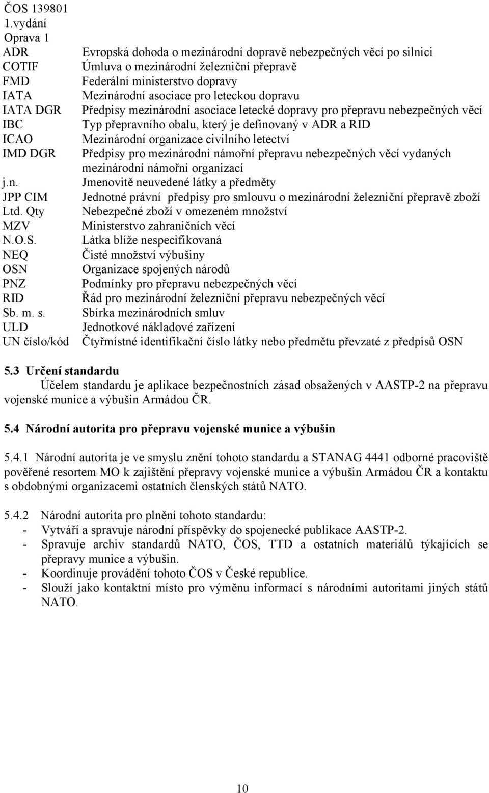 Předpisy mezinárodní asociace letecké dopravy pro přepravu nebezpečných věcí Typ přepravního obalu, který je definovaný v ADR a RID Mezinárodní organizace civilního letectví Předpisy pro mezinárodní