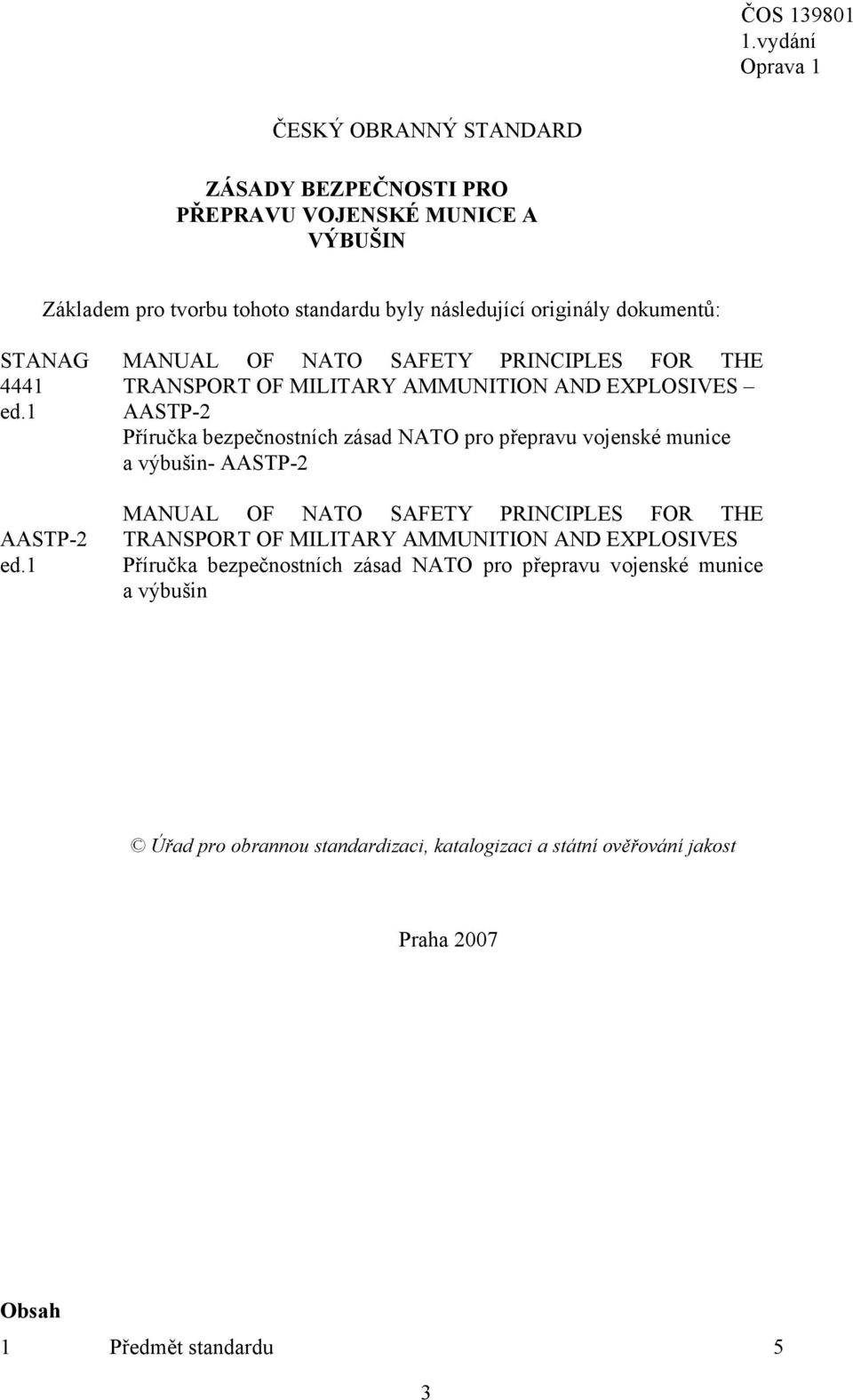 1 MANUAL OF NATO SAFETY PRINCIPLES FOR THE TRANSPORT OF MILITARY AMMUNITION AND EXPLOSIVES AASTP-2 Příručka bezpečnostních zásad NATO pro přepravu vojenské