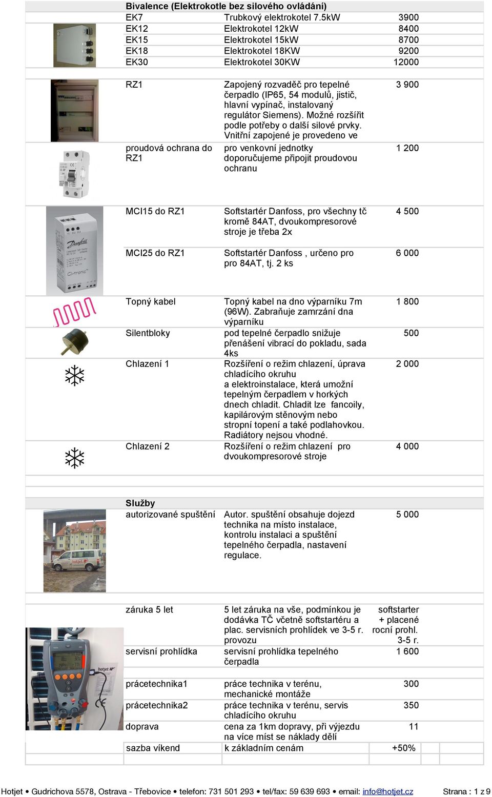 modulů, jistič, hlavní vypínač, instalovaný regulátor Siemens). Možné rozšířit podle potřeby o další silové prvky. Vnitřní zapojené je provedeno ve výrobě.