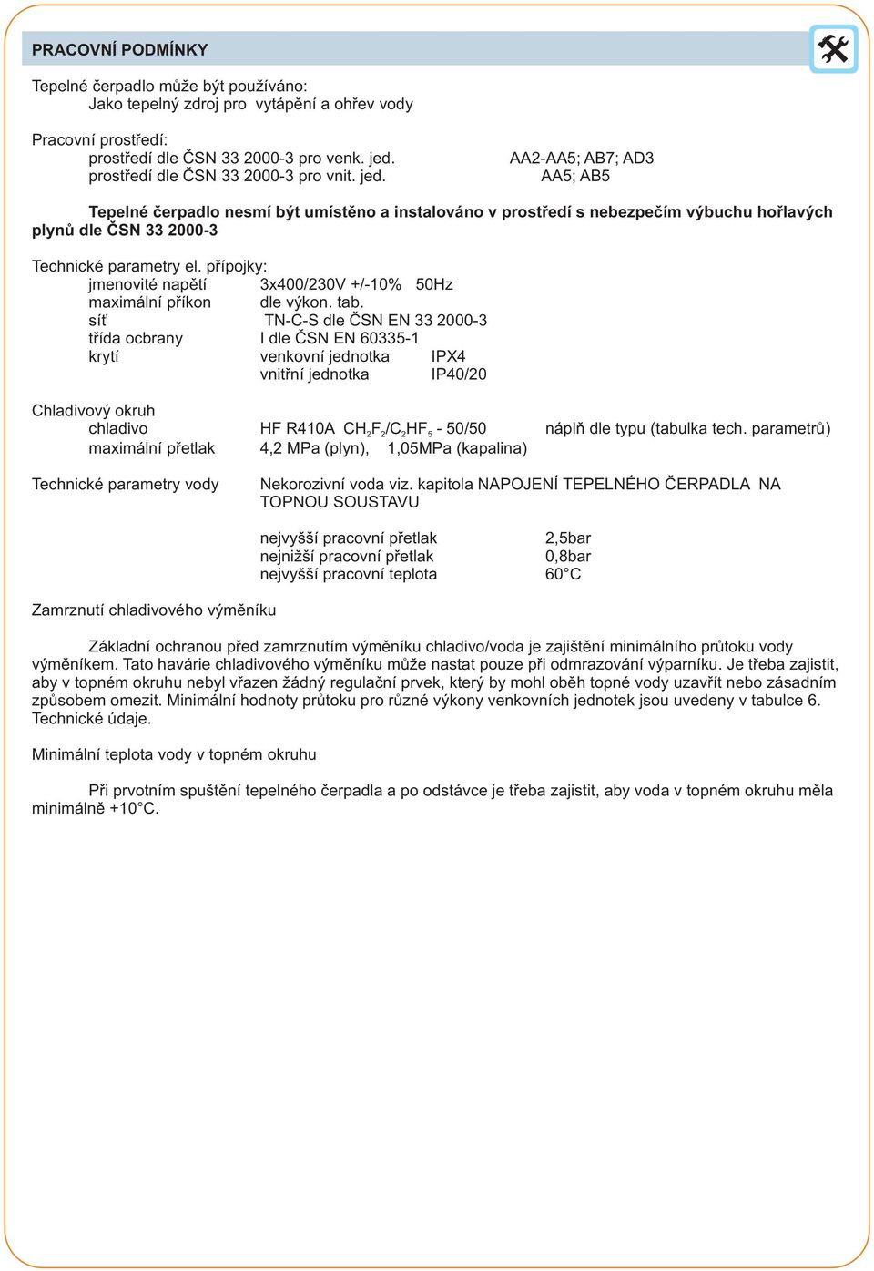 pøípojky: jmenovité napìtí 3x400/230V +/-10% 50Hz maximální pøíkon dle výkon. tab.