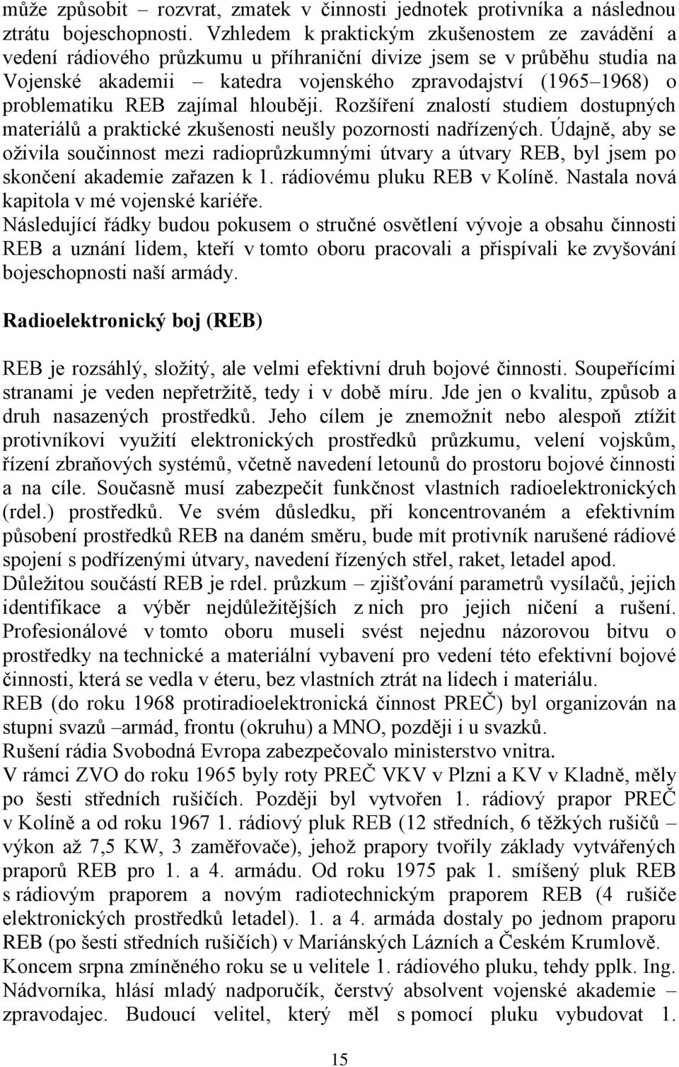 problematiku REB zajímal hlouběji. Rozšíření znalostí studiem dostupných materiálů a praktické zkušenosti neušly pozornosti nadřízených.