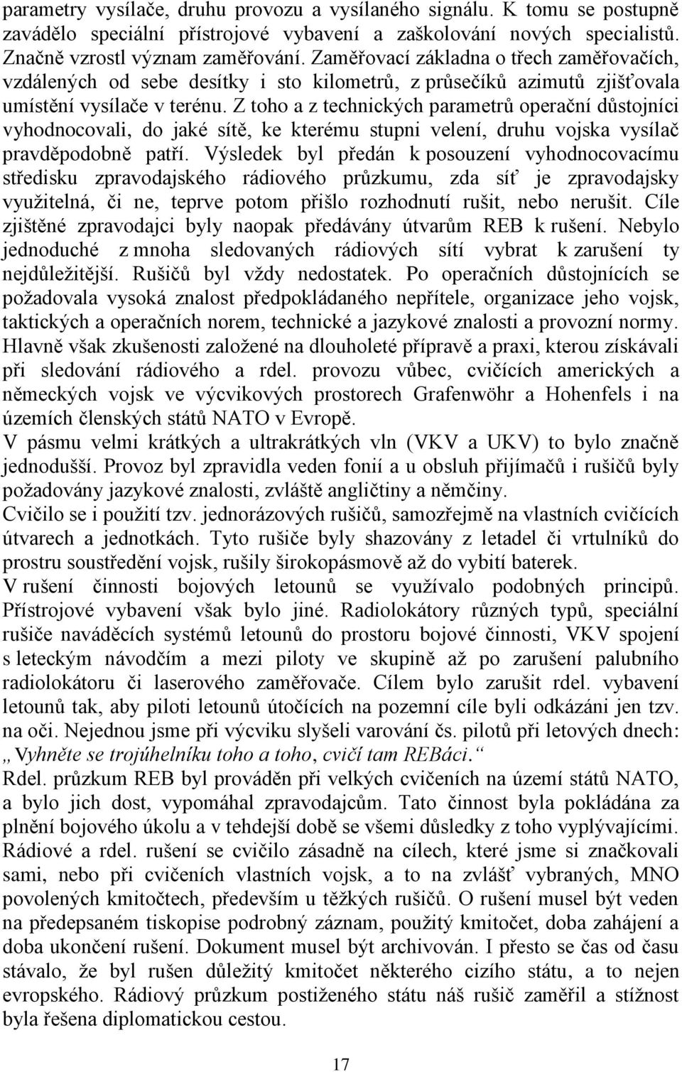 Z toho a z technických parametrů operační důstojníci vyhodnocovali, do jaké sítě, ke kterému stupni velení, druhu vojska vysílač pravděpodobně patří.