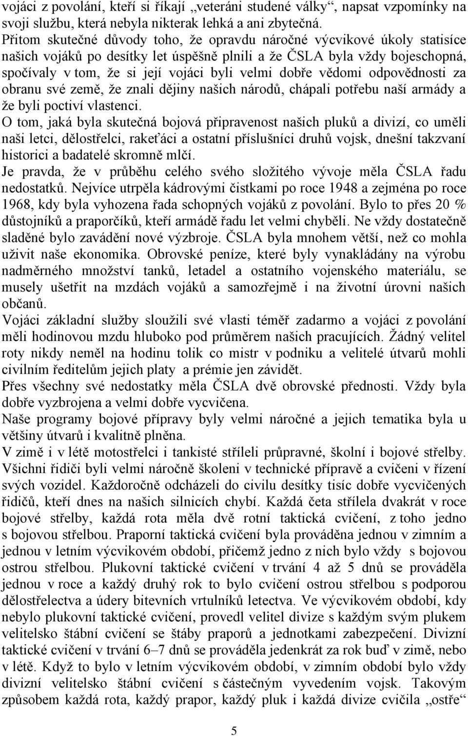 dobře vědomi odpovědnosti za obranu své země, že znali dějiny našich národů, chápali potřebu naší armády a že byli poctiví vlastenci.