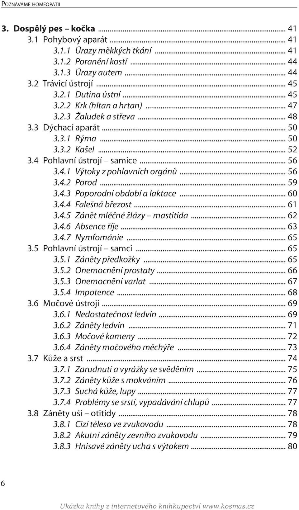 .. 59 3.4.3 Poporodní období a laktace... 60 3.4.4 Falešná březost... 61 3.4.5 Zánět mléčné žlázy mastitida... 62 3.4.6 Absence říje... 63 3.4.7 Nymfománie... 65 3.5 Pohlavní ústrojí samci... 65 3.5.1 Záněty předkožky.