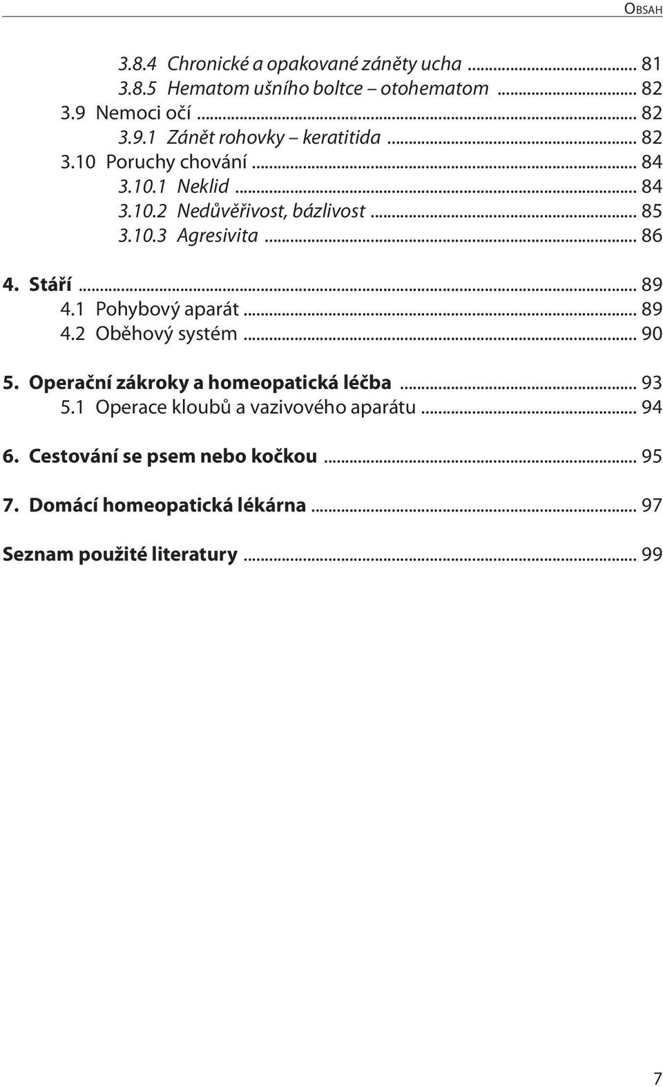 .. 85 3.10.3 Agresivita... 86 4. Stáří... 89 4.1 Pohybový aparát... 89 4.2 Oběhový systém... 90 5. Operační zákroky a homeopatická léčba... 93 5.