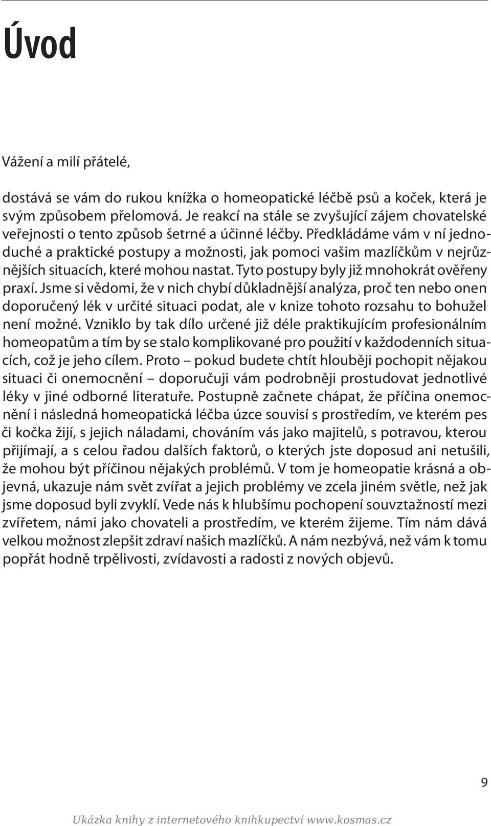 Předkládáme vám v ní jednoduché a praktické postupy a možnosti, jak pomoci vašim mazlíčkům v nejrůznějších situacích, které mohou nastat. Tyto postupy byly již mnohokrát ověřeny praxí.