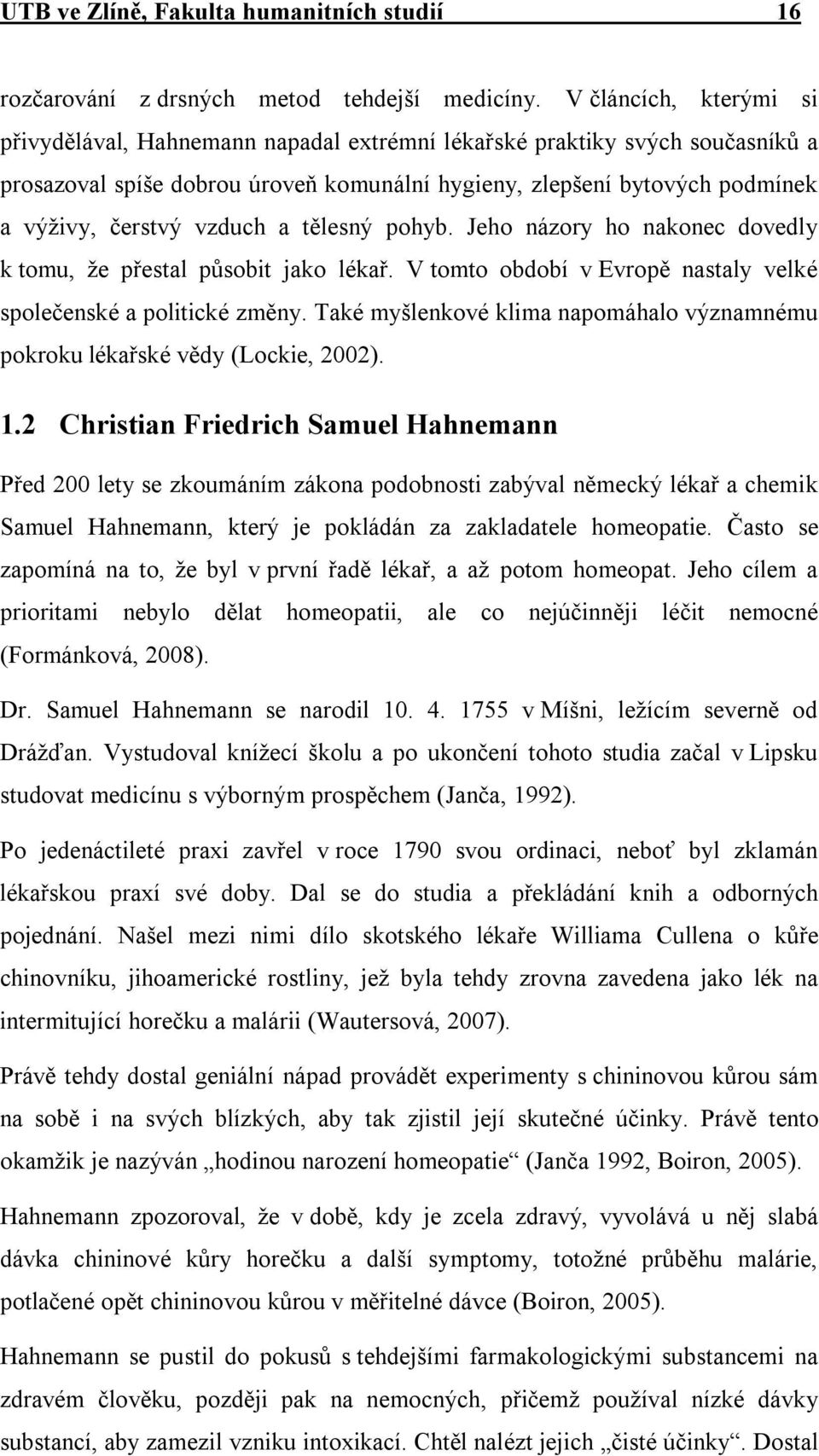 vzduch a tělesný pohyb. Jeho názory ho nakonec dovedly k tomu, že přestal působit jako lékař. V tomto období v Evropě nastaly velké společenské a politické změny.