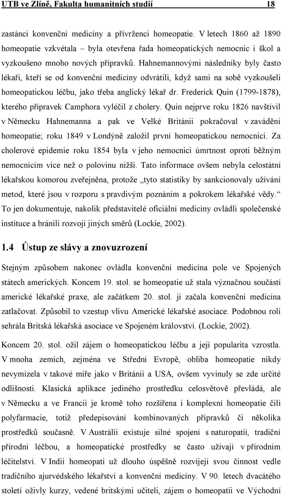 Hahnemannovými následníky byly často lékaři, kteří se od konvenční medicíny odvrátili, když sami na sobě vyzkoušeli homeopatickou léčbu, jako třeba anglický lékař dr.