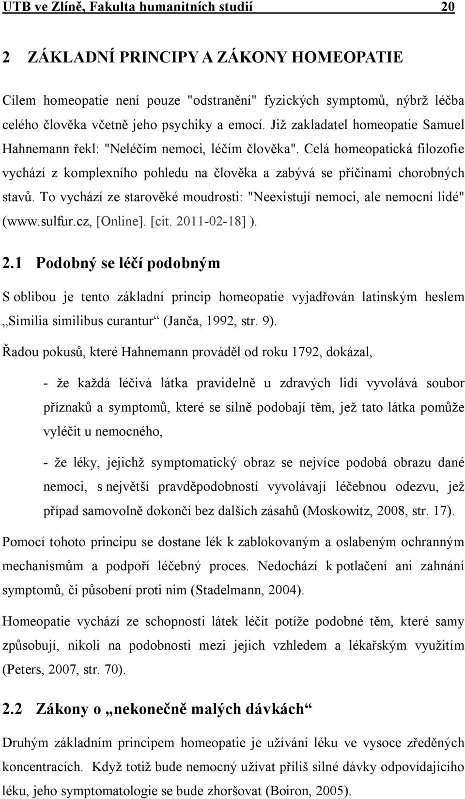 To vychází ze starověké moudrosti: "Neexistují nemoci, ale nemocní lidé" (www.sulfur.cz, [Online]. [cit. 20