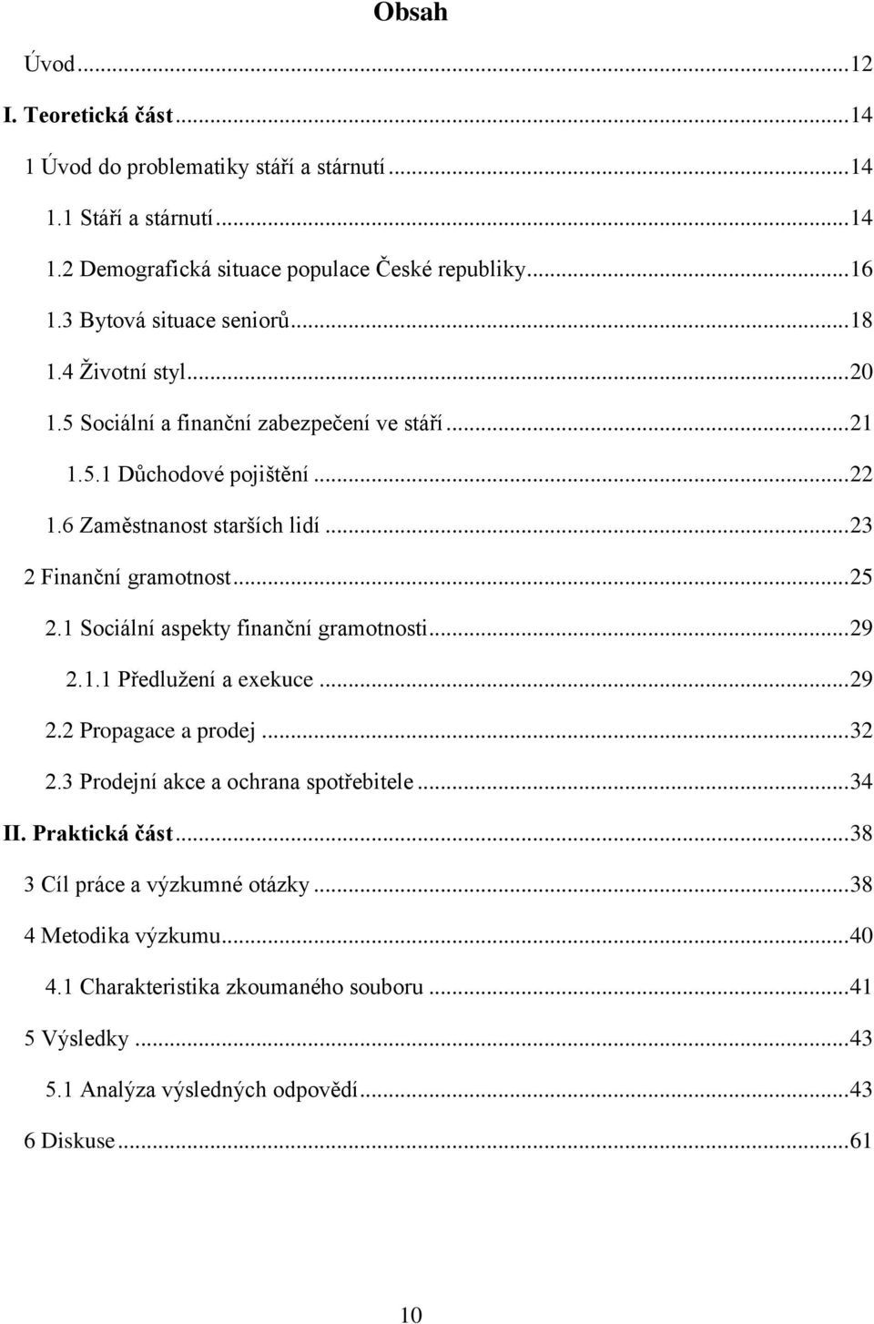 .. 23 2 Finanční gramotnost... 25 2.1 Sociální aspekty finanční gramotnosti... 29 2.1.1 Předluţení a exekuce... 29 2.2 Propagace a prodej... 32 2.