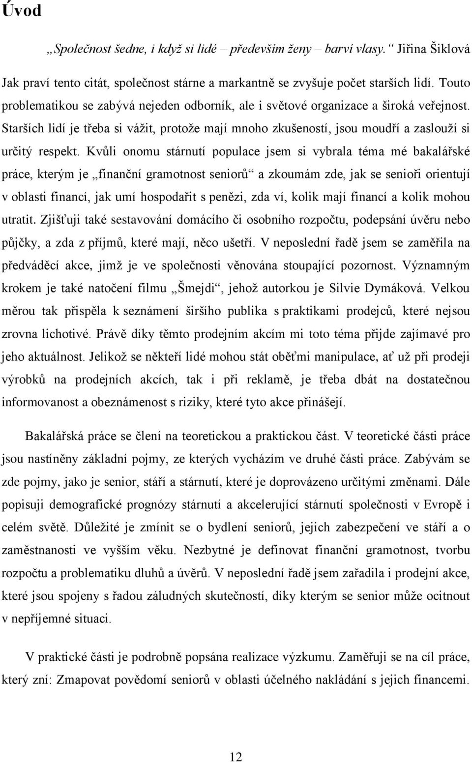 Kvůli onomu stárnutí populace jsem si vybrala téma mé bakalářské práce, kterým je finanční gramotnost seniorů a zkoumám zde, jak se senioři orientují v oblasti financí, jak umí hospodařit s penězi,