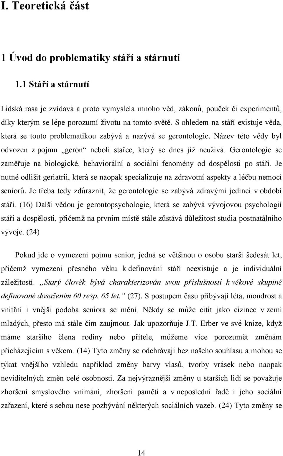 S ohledem na stáří existuje věda, která se touto problematikou zabývá a nazývá se gerontologie. Název této vědy byl odvozen z pojmu gerón neboli stařec, který se dnes jiţ neuţívá.