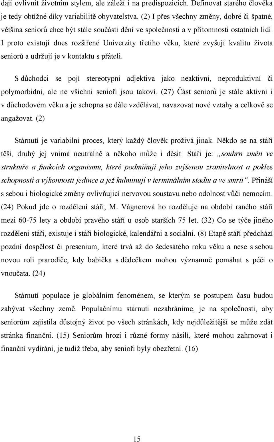 I proto existují dnes rozšířené Univerzity třetího věku, které zvyšují kvalitu ţivota seniorů a udrţují je v kontaktu s přáteli.