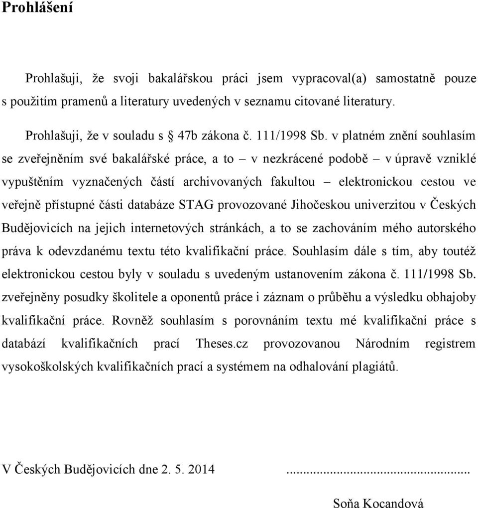 v platném znění souhlasím se zveřejněním své bakalářské práce, a to v nezkrácené podobě v úpravě vzniklé vypuštěním vyznačených částí archivovaných fakultou elektronickou cestou ve veřejně přístupné