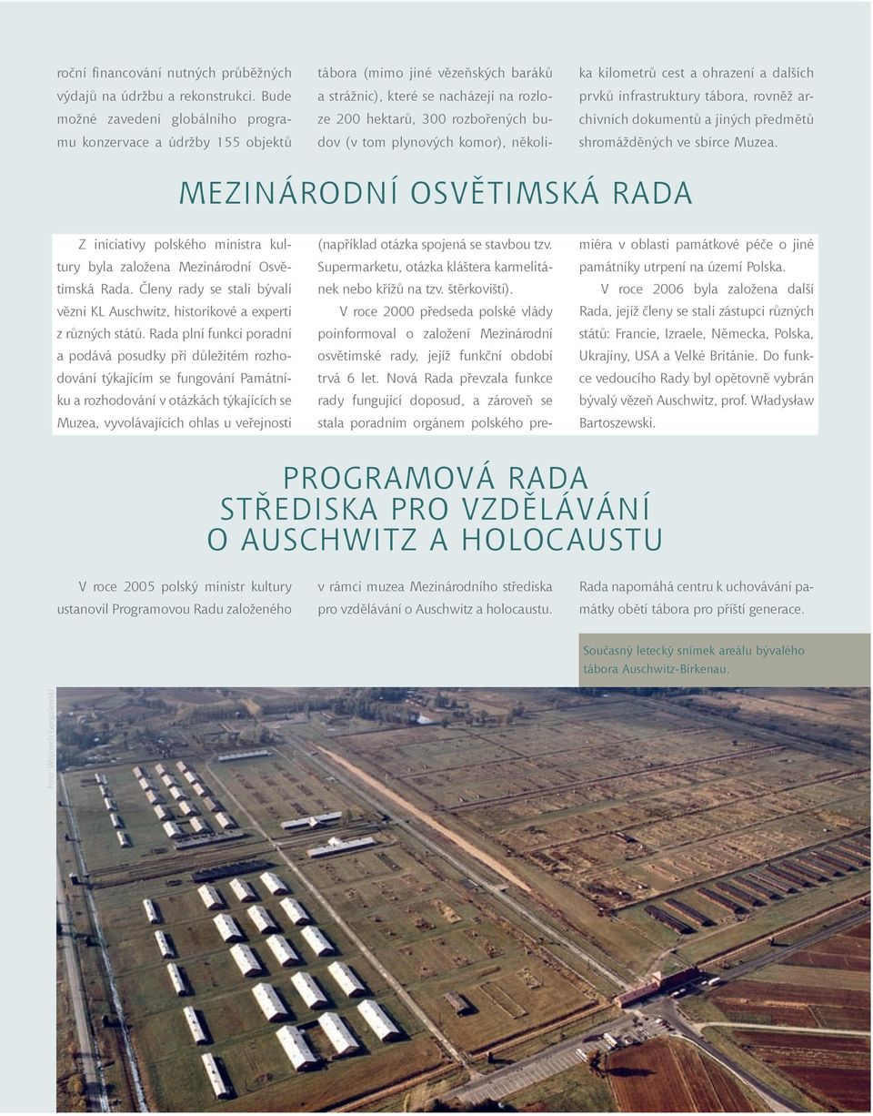 plynových komor), několika kilometrů cest a ohrazení a dalších prvků infrastruktury tábora, rovněž archivních dokumentů a jiných předmětů shromážděných ve sbírce Muzea.