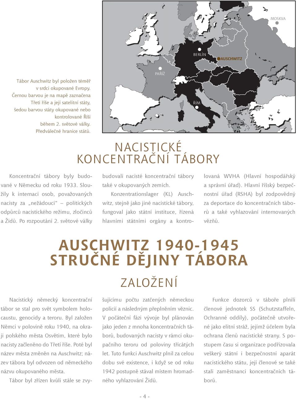 ŘÍM NACISTICKÉ KONCENTRAČNÍ TÁBORY Koncentrační tábory byly budované v Německu od roku 1933. Slou- budovali nacisté koncentrační tábory lovaná WVHA (Hlavní hospodářský také v okupovaných zemích.