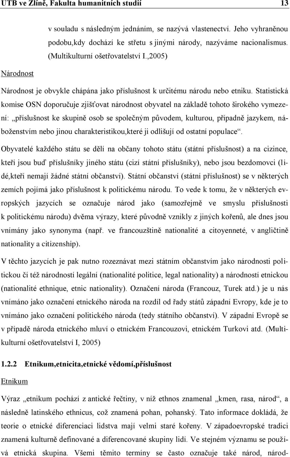 Statistická komise OSN doporučuje zjišťovat národnost obyvatel na základě tohoto širokého vymezení: příslušnost ke skupině osob se společným původem, kulturou, případně jazykem, náboženstvím nebo