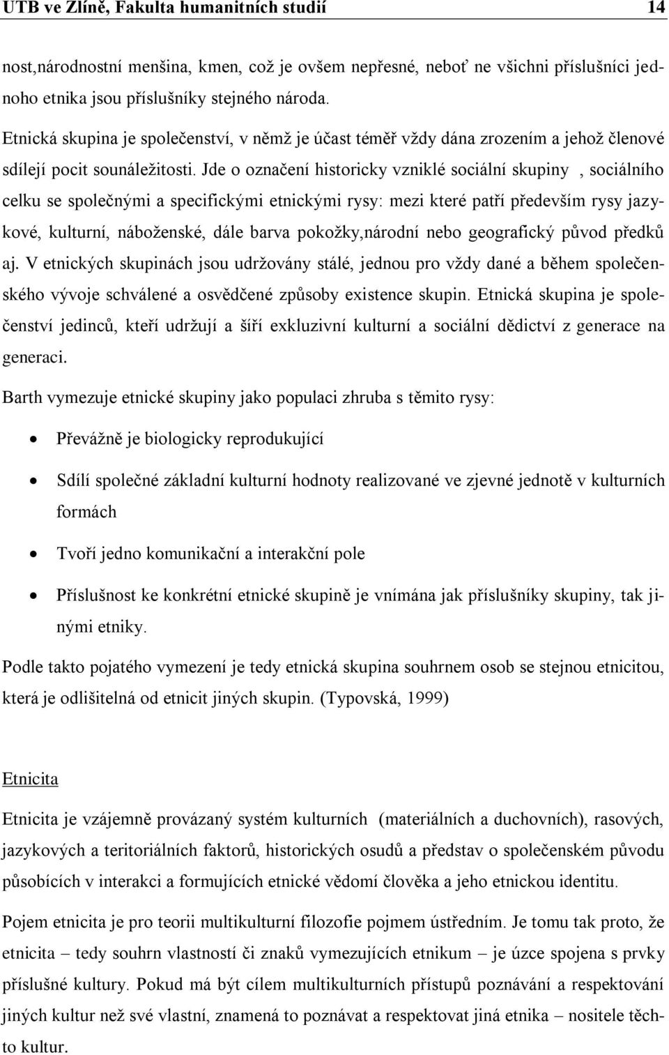 Jde o označení historicky vzniklé sociální skupiny, sociálního celku se společnými a specifickými etnickými rysy: mezi které patří především rysy jazykové, kulturní, náboženské, dále barva