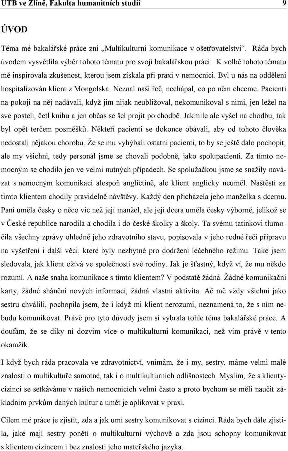 Pacienti na pokoji na něj nadávali, když jim nijak neubližoval, nekomunikoval s nimi, jen ležel na své posteli, četl knihu a jen občas se šel projít po chodbě.