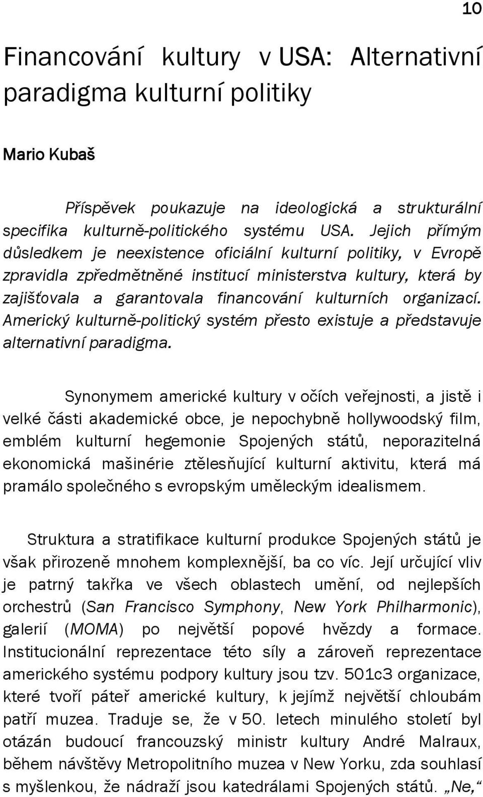 organizací. Americký kulturně-politický systém přesto existuje a představuje alternativní paradigma.