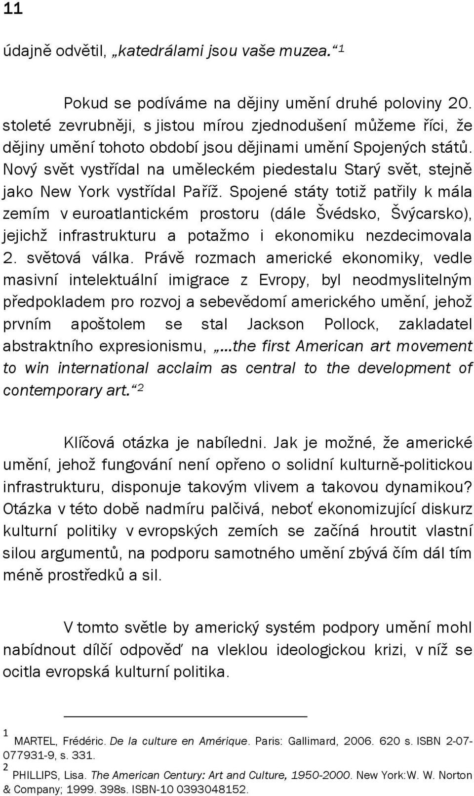 Nový svět vystřídal na uměleckém piedestalu Starý svět, stejně jako New York vystřídal Paříž.