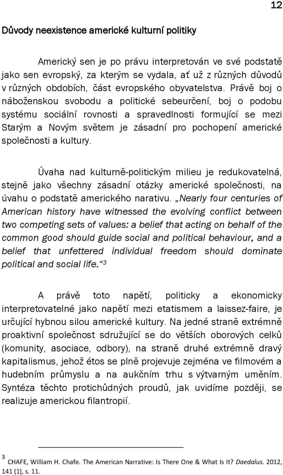 Právě boj o náboženskou svobodu a politické sebeurčení, boj o podobu systému sociální rovnosti a spravedlnosti formující se mezi Starým a Novým světem je zásadní pro pochopení americké společnosti a