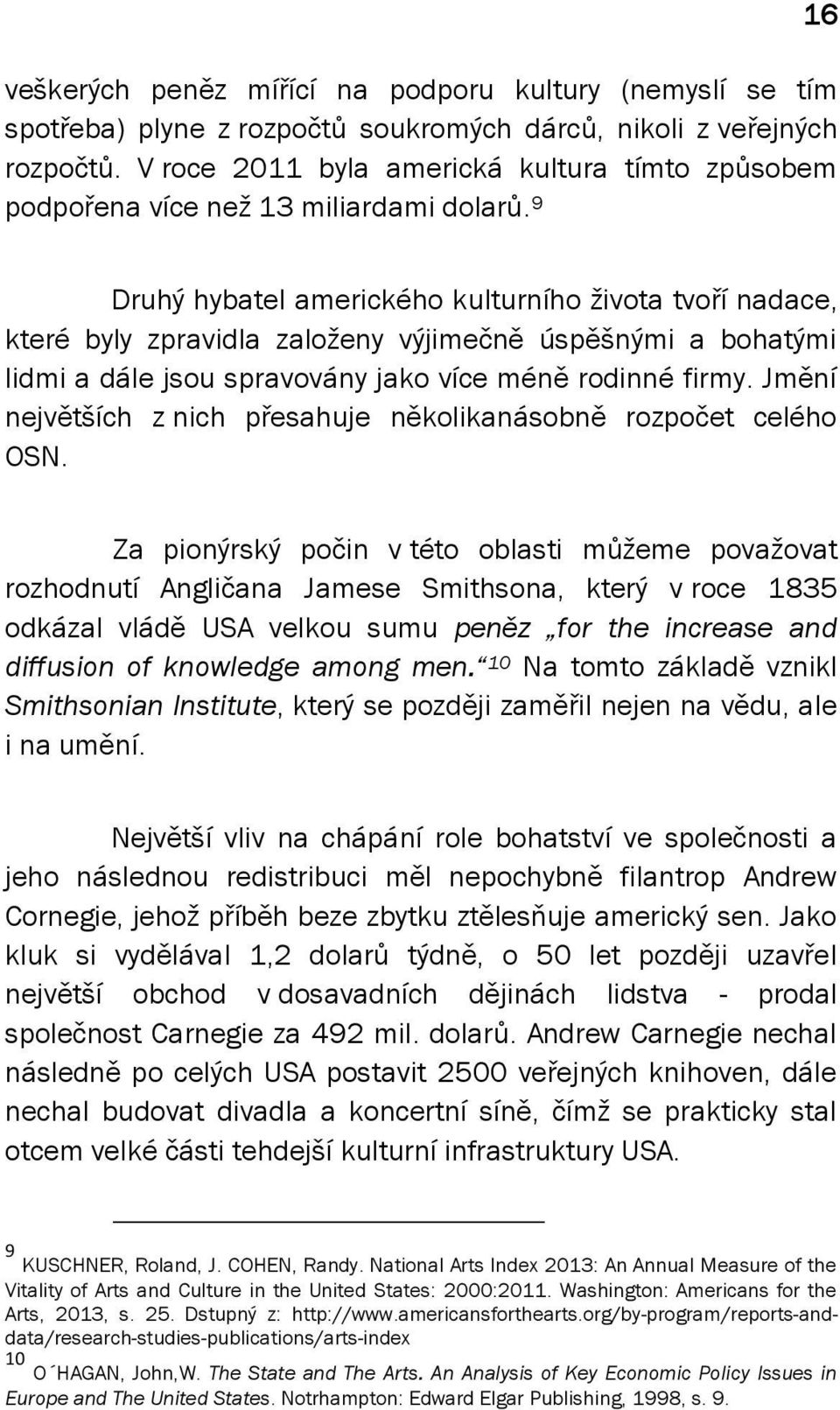 9 Druhý hybatel amerického kulturního života tvoří nadace, které byly zpravidla založeny výjimečně úspěšnými a bohatými lidmi a dále jsou spravovány jako více méně rodinné firmy.