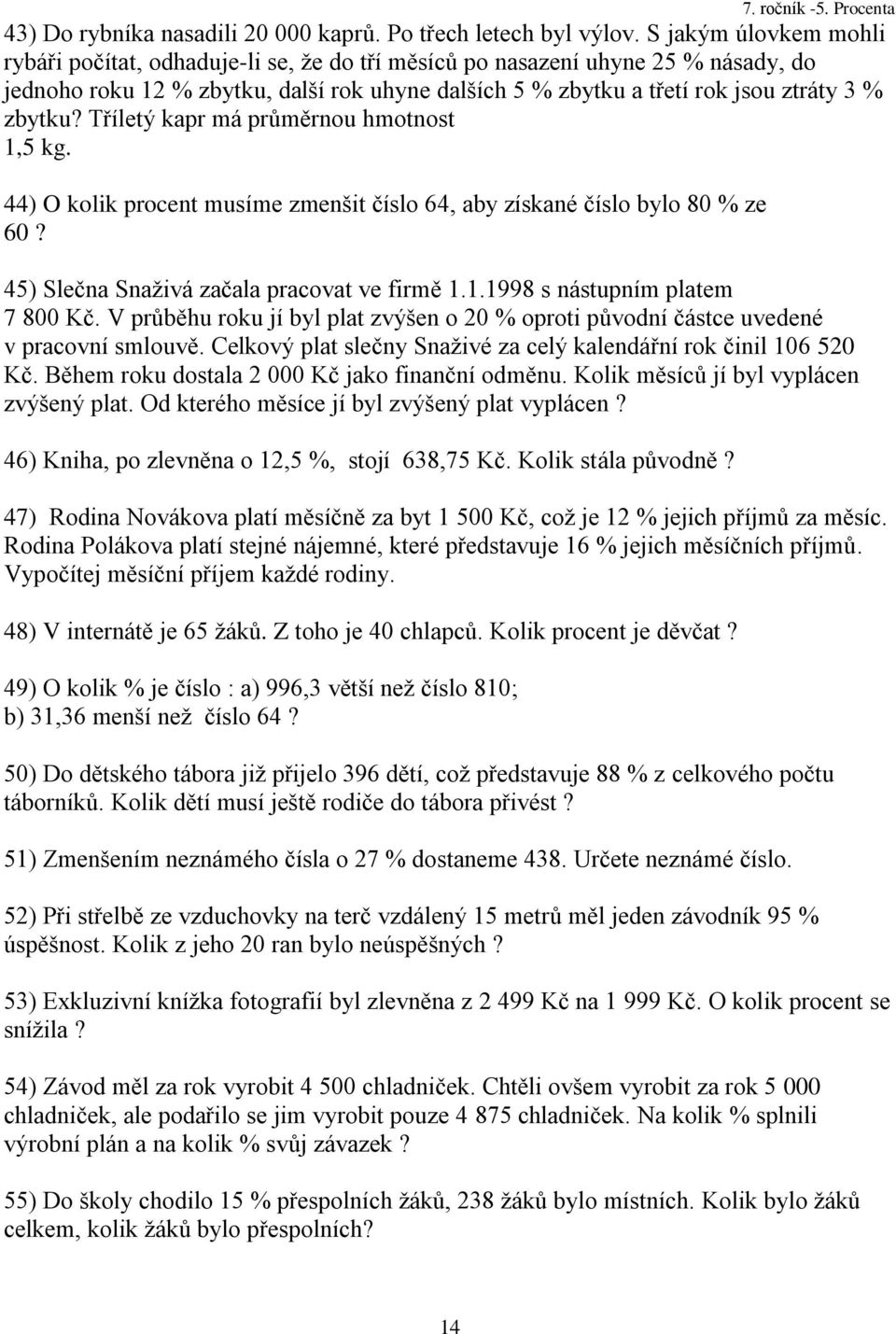 Tříletý kapr má průměrnou hmotnost,5 kg. 44) O kolik procent musíme zmenšit číslo 64, aby získané číslo bylo 80 % ze 60? 45) Slečna Snaţivá začala pracovat ve firmě..998 s nástupním platem 7 800 Kč.