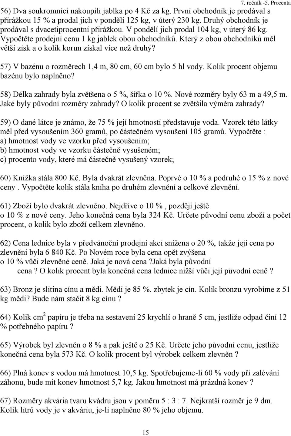 57) V bazénu o rozměrech,4 m, 80 cm, 60 cm bylo 5 hl vody. Kolik procent objemu bazénu bylo naplněno? 58) Délka zahrady byla zvětšena o 5 %, šířka o 0 %. Nové rozměry byly 63 m a 49,5 m.