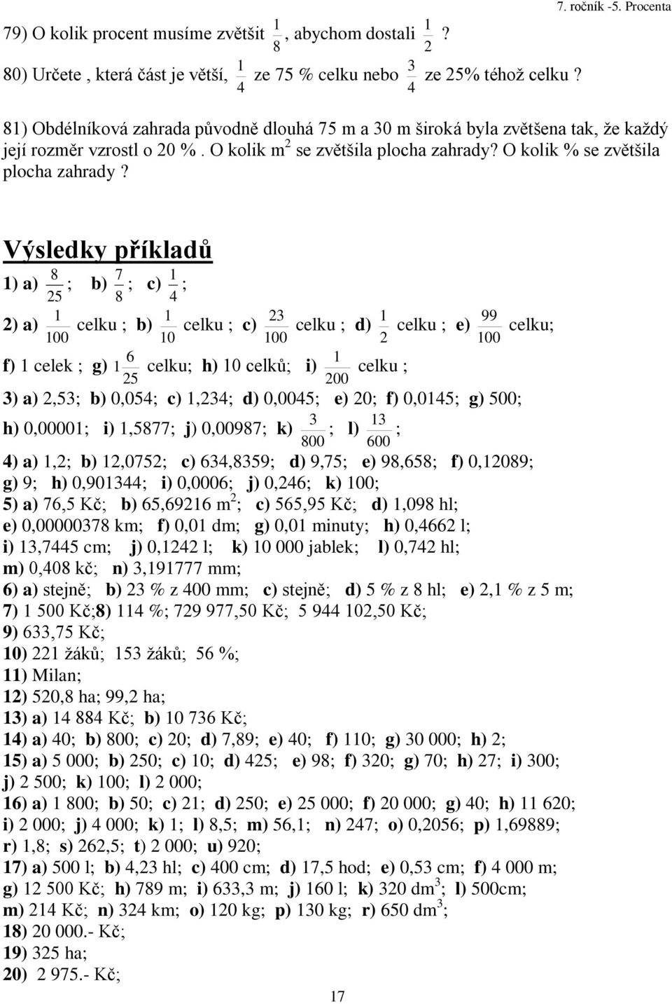 Výsledky příkladů 8 7 ) a) ; b) ; c) ; 25 8 4 2) a) 00 23 99 celku ; b) celku ; c) celku ; d) celku ; e) celku; 0 00 2 00 6 f) celek ; g) celku; h) 0 celků; i) celku ; 25 200 3) a) 2,53; b) 0,054;