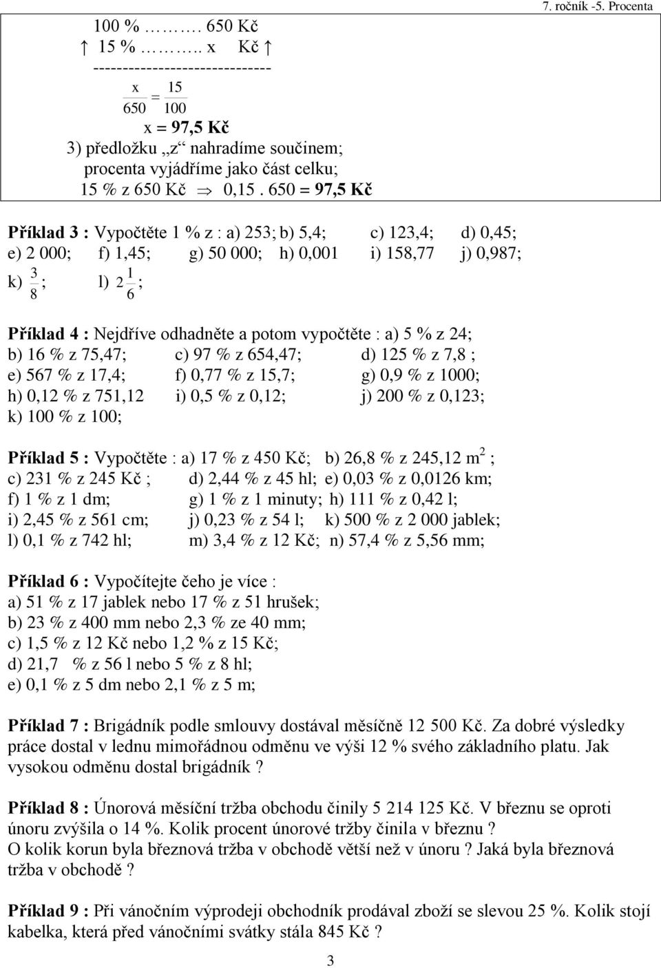 a) 5 % z 24; b) 6 % z 75,47; c) 97 % z 654,47; d) 25 % z 7,8 ; e) 567 % z 7,4; f) 0,77 % z 5,7; g) 0,9 % z 000; h) 0,2 % z 75,2 i) 0,5 % z 0,2; j) 200 % z 0,23; k) 00 % z 00; Příklad 5 : Vypočtěte :
