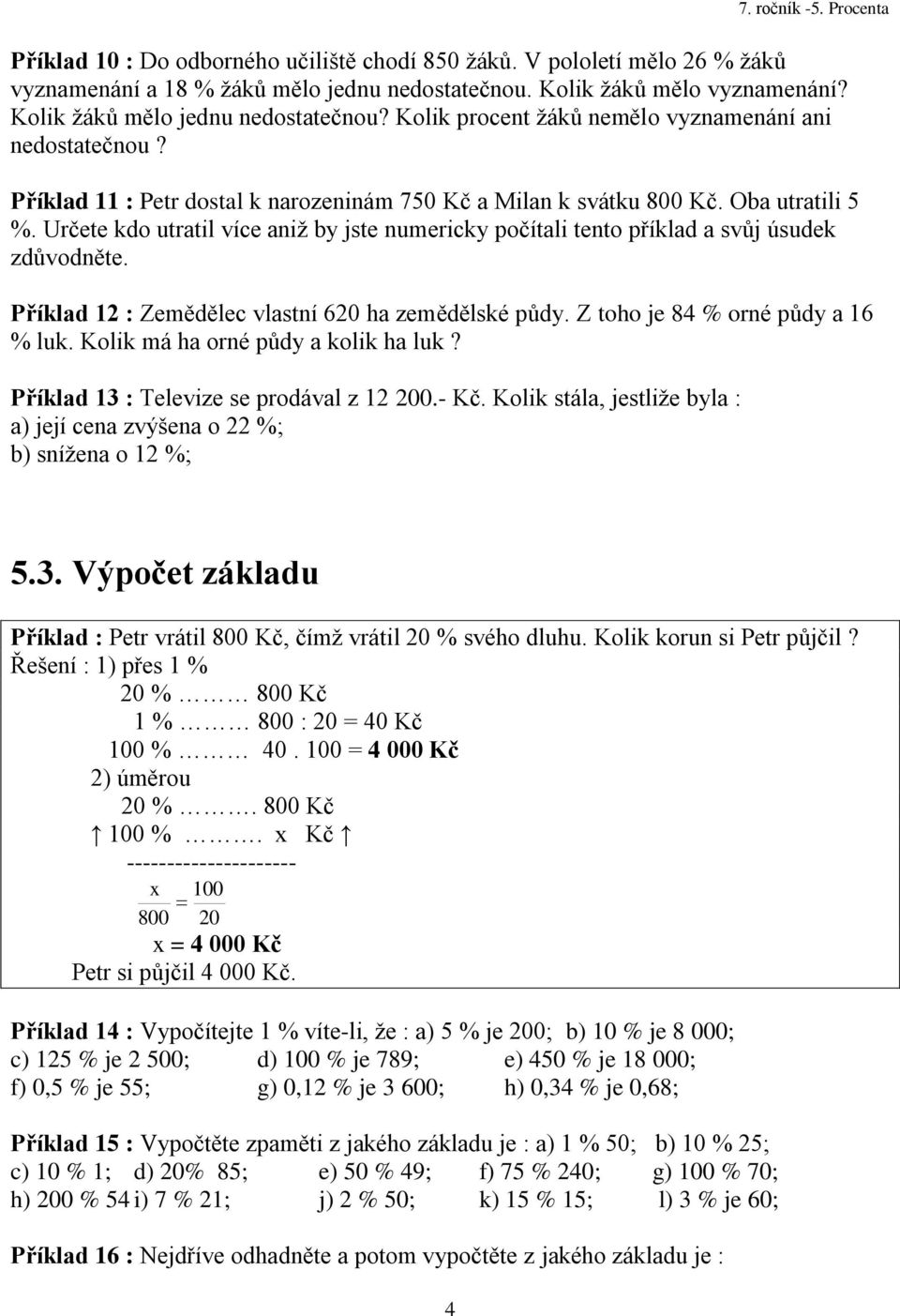 Určete kdo utratil více aniţ by jste numericky počítali tento příklad a svůj úsudek zdůvodněte. Příklad 2 : Zemědělec vlastní 620 ha zemědělské půdy. Z toho je 84 % orné půdy a 6 % luk.