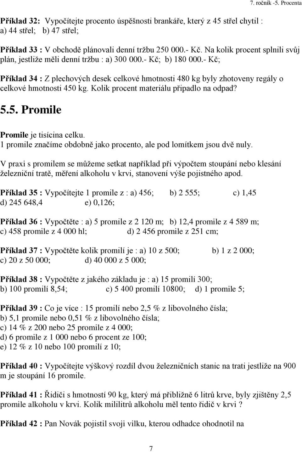 - Kč; Příklad 34 : Z plechových desek celkové hmotnosti 480 kg byly zhotoveny regály o celkové hmotnosti 450 kg. Kolik procent materiálu připadlo na odpad? 5.5. Promile Promile je tisícina celku.