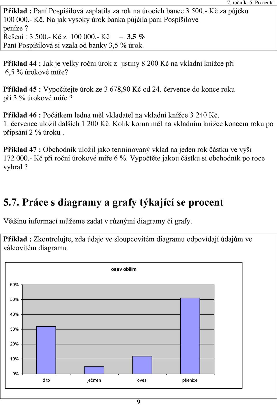 Příklad 45 : Vypočítejte úrok ze 3 678,90 Kč od 24. července do konce roku při 3 % úrokové míře? Příklad 46 : Počátkem ledna měl vkladatel na vkladní kníţce 3 240 Kč.. července uloţil dalších 200 Kč.