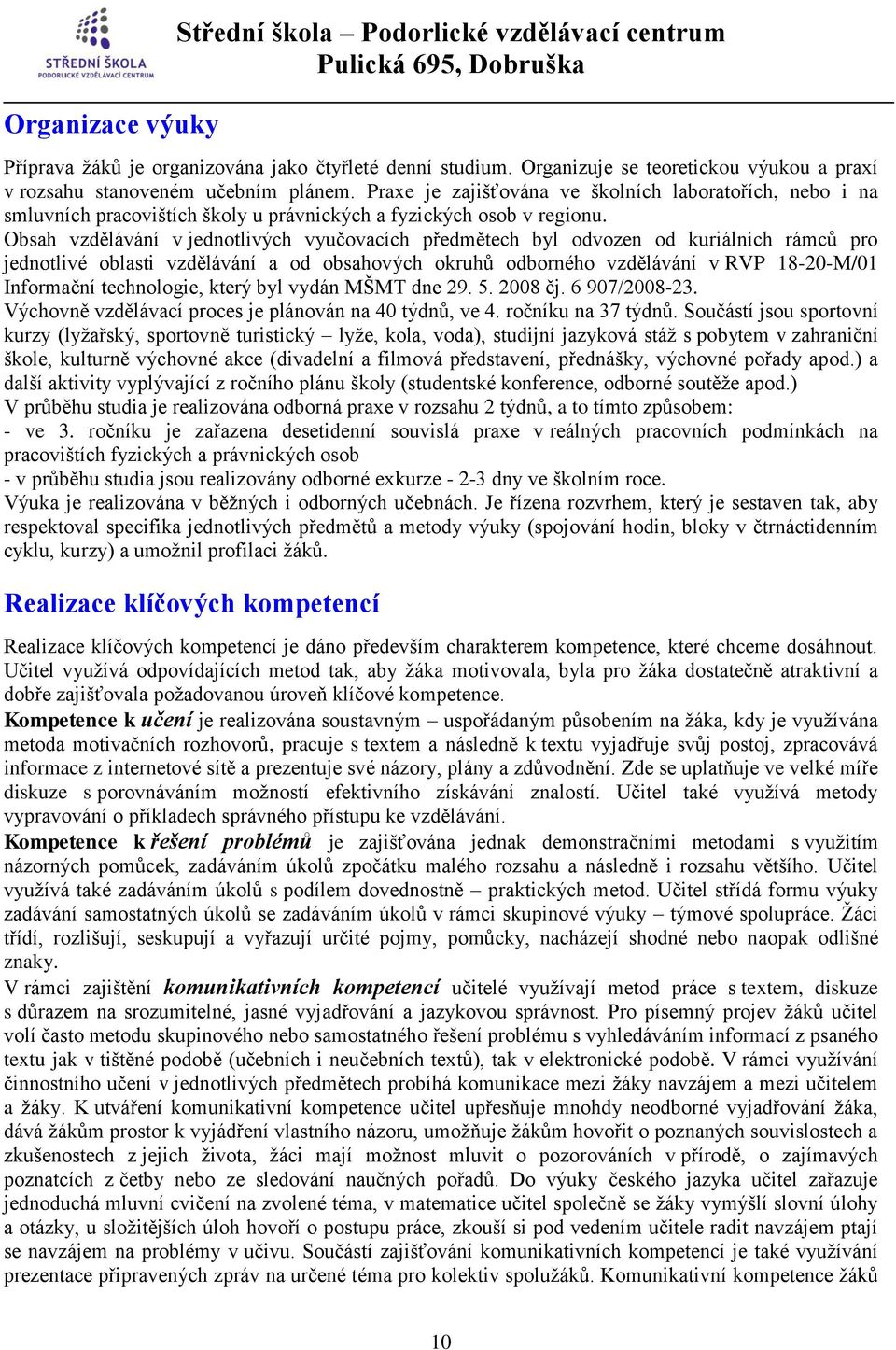 Obsah vzdělávání v jednotlivých vyučovacích předmětech byl odvozen od kuriálních rámců pro jednotlivé oblasti vzdělávání a od obsahových okruhů odborného vzdělávání v RVP 18-20-M/01 Informační