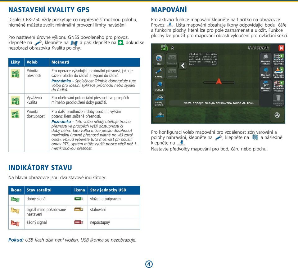 Mapování Pro aktivaci funkce mapování klepněte na tlačítko na obrazovce Provoz. Lišta mapování obsahuje ikony odpovídající bodu, čáře a funkcím plochy, které lze pro pole zaznamenat a uložit.